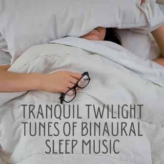 Tranquil Twilight Tunes of Binaural Sleep Music by Relaxing Sounds to Sleep