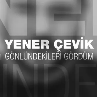 Gönlündekileri Gördüm by Yener Çevik