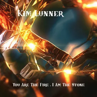 You Are the Fire. I Am the Stone by Kim Lunner