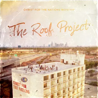 The Roof Project by Christ For The Nations Worship