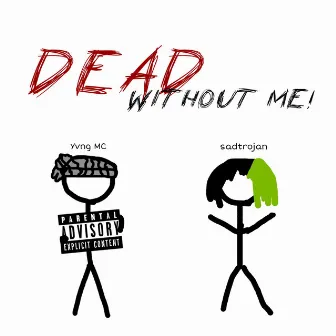 DEAD WITHOUT ME! by Sadtrojan