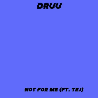 Not for Me by Druu