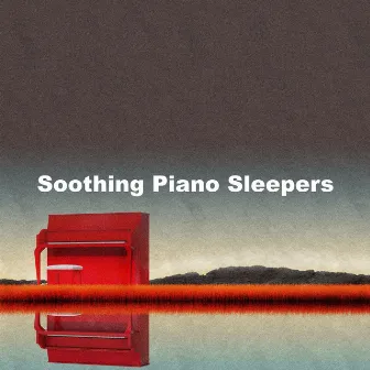 Soothing Piano Sleepers by Soothing Piano Classics for Sleeping Babies