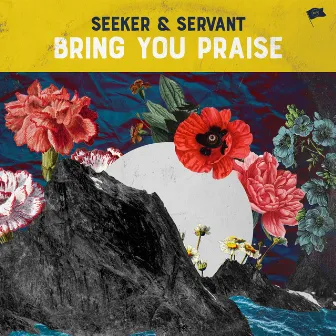 Bring You Praise by Seeker & Servant