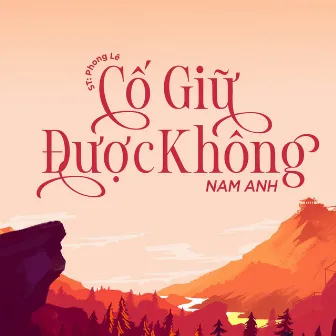 Cố Giữ Được Không by Nam Anh