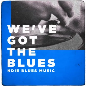 We've Got the Blues (Indie Blues Music) by Guitar Blues Unlimited