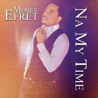 Na My Time by Moses Efret