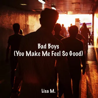 Bad Boys (You Make Me Feel So Good) by Lisa M