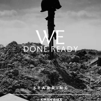 We Done Ready by Kman 6ixx