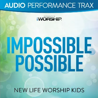 Impossible Possible (Audio Performance Trax) by New Life Worship Kids