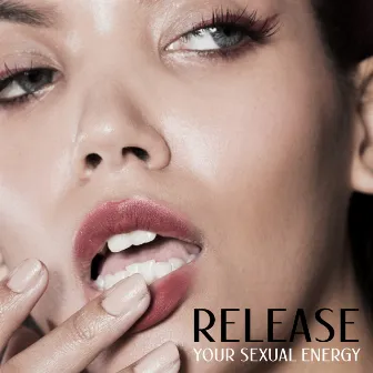 Release Your Sexual Energy - Selected New Age Tantric Music, Passion and Lust, Erotic Massage, Hot Bodies, Burning Desire, Pleasurable, Simultaneous Orgasm by Best Relaxation Music