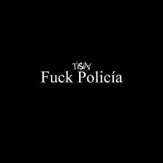 FUCK POLICÍA by Tisin