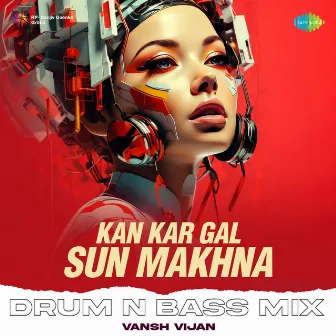 Kan Kar Gal Sun Makhna (Drum N Bass Mix) by Vansh Vijan