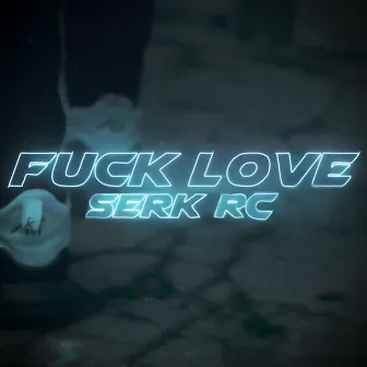 Fuck Love by Serk Rc