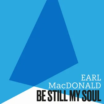 Be Still, My Soul by Earl MacDonald