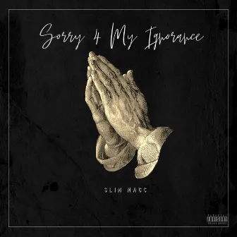 Sorry 4 My Ignorance by Slim Macc