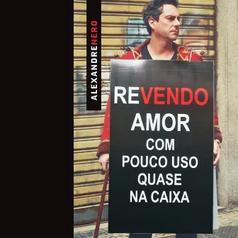 Revendo Amor: Com Pouco Uso, Quase na Caixa by Alexandre Nero