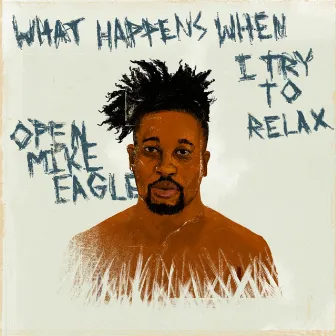 What Happens When I Try to Relax by Open Mike Eagle