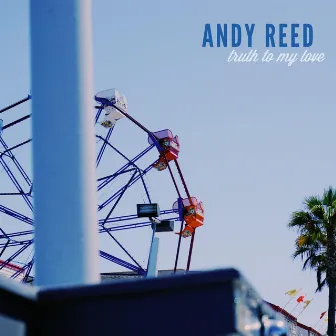 Truth to My Love by Andy Reed