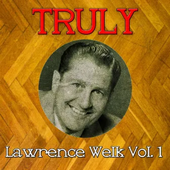 Truly Lawrence Welk, Vol. 1 by Lawrence Welk