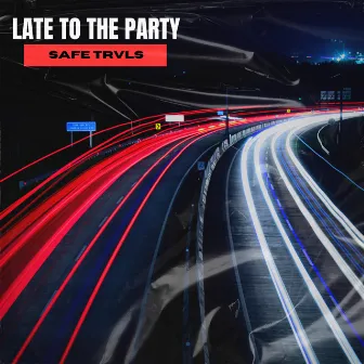 Late To The Party by Safe Trvls