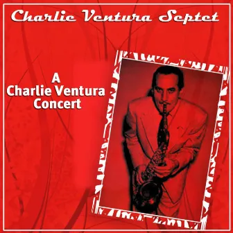 A Charlie Ventura Concert by Charlie Ventura Septet