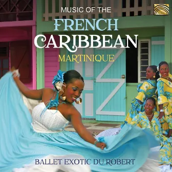 Music of the French Caribbean: Martinique by Ballet Exotic Du Robert