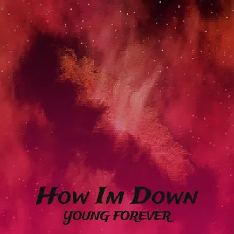 How Im Down by YOUNG/FOREVER