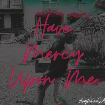 Have Mercy Upon Me by AngleToneSA