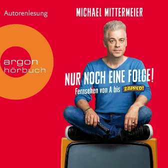 Nur noch eine Folge! [Fernsehen von A bis Zapped (Ungekürzte Autorenlesung)] by Michael Mittermeier