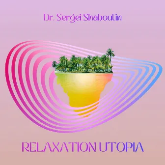 Relaxation Utopia by Dr. Sergei Shaboutin