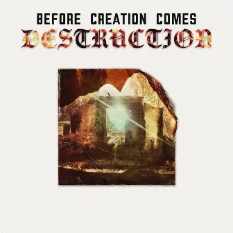 Before Creation Comes Destruction by Xipe Ollin