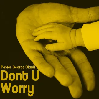 Dont U Worry by Pastor George Okudi