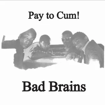 Pay to Cum! by Bad Brains