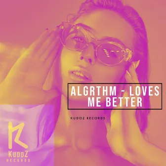 Loves Me Better by Algrthm