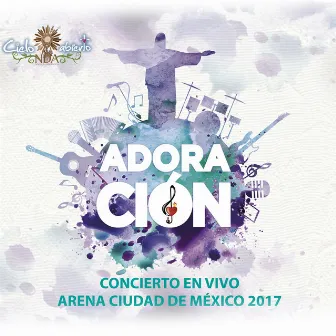 Adoración: Concierto en Vivo Arena Ciudad de México 2017 by Cielo Abierto