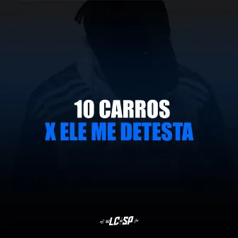 10 Carros X Ele Me Detesta by DJ LC DO SP OFICIAL