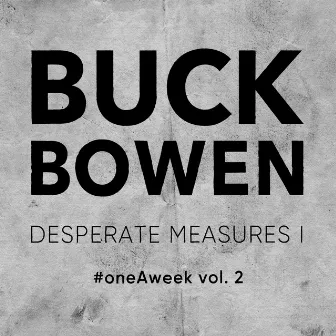 Oneaweek Vol. 2: Desperate Measures I by Buck Bowen