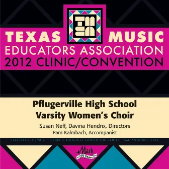 2012 Texas Music Educators Association (TMEA): Pflugerville High School Varsity Women’s Choir by Pflugerville High School Varsity Women's Choir