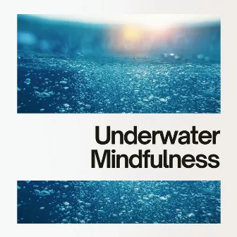 Underwater Mindfulness: Dive into Deep Relaxation by Underwater Music and Sounds