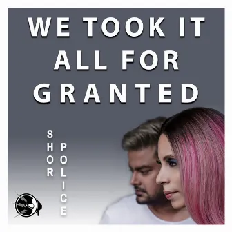 We Took It All for Granted by Shor Police