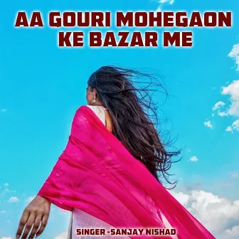 Aa Gouri Mohegaon Ke Bazar Me by Sanjay Nishad