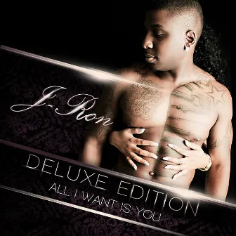 All I Want Is You (Deluxe Edition) by J-Ron