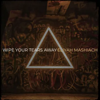 Wipe Your Tears Away by Eliyah Mashiach