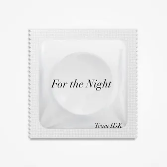 For the Night by Team IDK