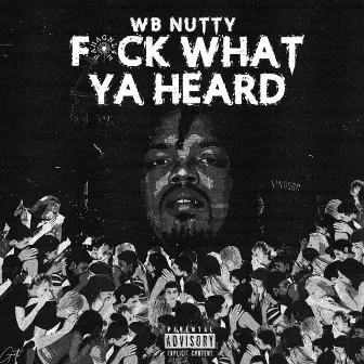 Fuck What Ya Heard by WB Nutty