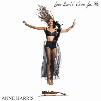 Love Don't Come for Me by Anne Harris