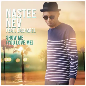 Show Me (You Love Me) (feat. Cacharel) by Nastee Nev