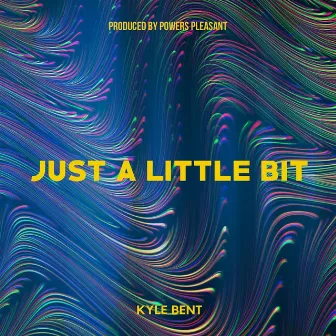 Just a Little Bit by Kyle Bent