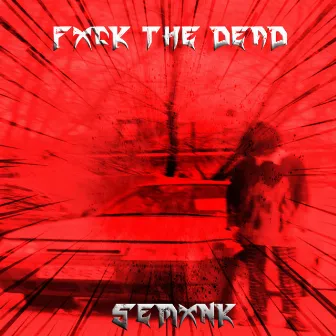 FXCK THE DEAD by SEMXNK